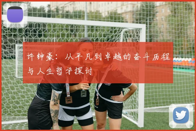 许钟豪：从平凡到卓越的奋斗历程与人生哲学探讨