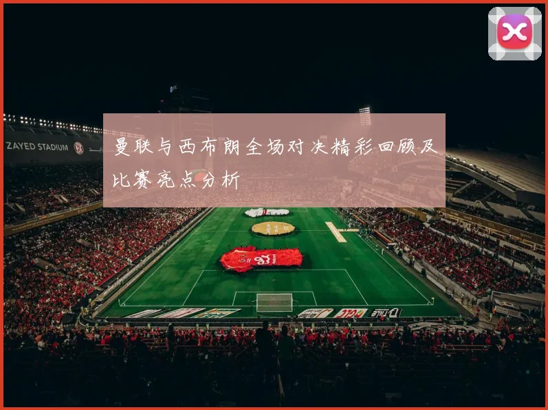 曼联与西布朗全场对决精彩回顾及比赛亮点分析