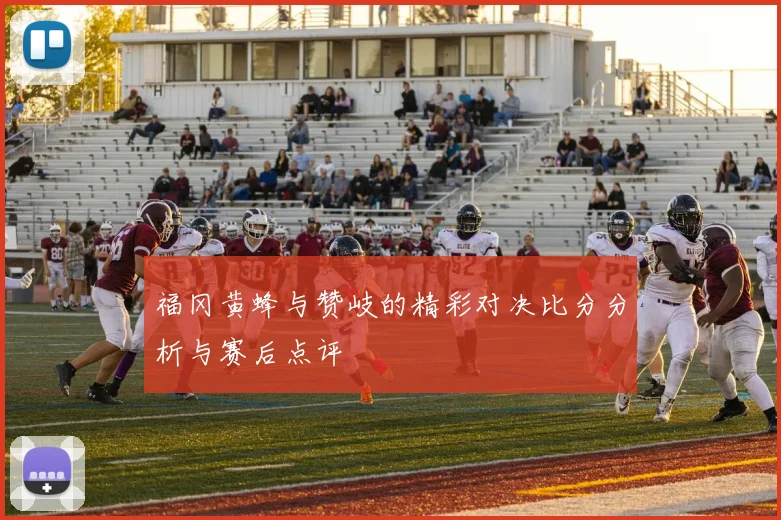 福冈黄蜂与赞岐的精彩对决比分分析与赛后点评