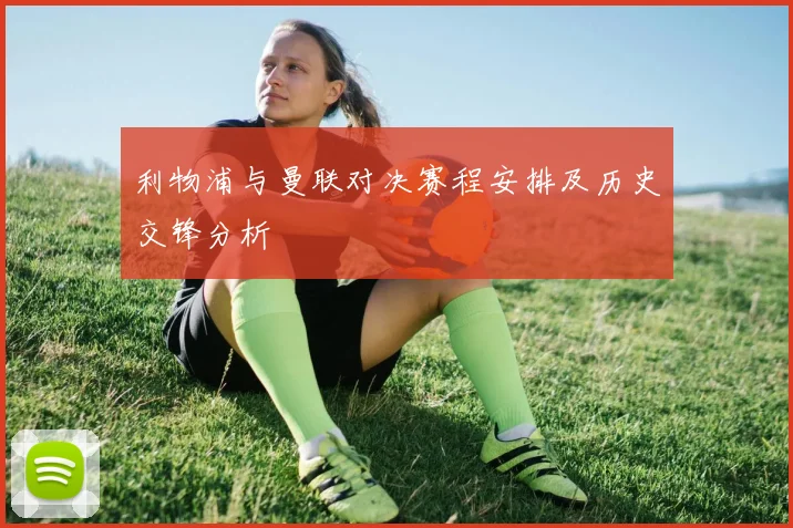 利物浦与曼联对决赛程安排及历史交锋分析