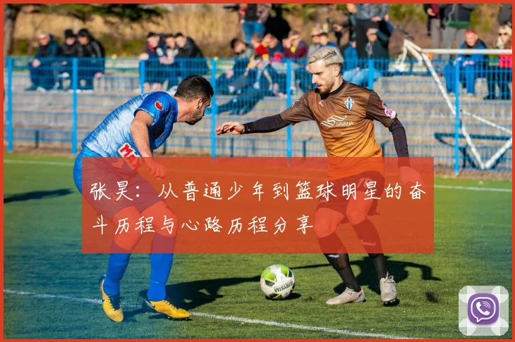 张昊：从普通少年到篮球明星的奋斗历程与心路历程分享